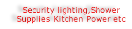 Security lighting,Shower 
Supplies Kitchen Power etc
